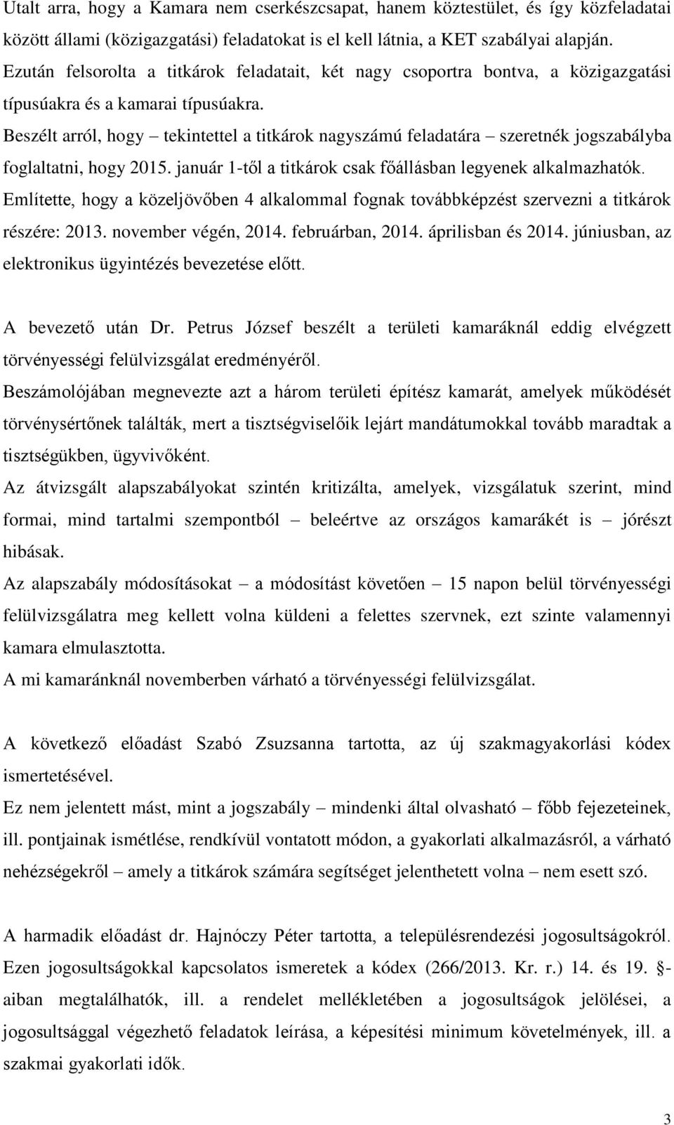 Beszélt arról, hogy tekintettel a titkárok nagyszámú feladatára szeretnék jogszabályba foglaltatni, hogy 2015. január 1-től a titkárok csak főállásban legyenek alkalmazhatók.