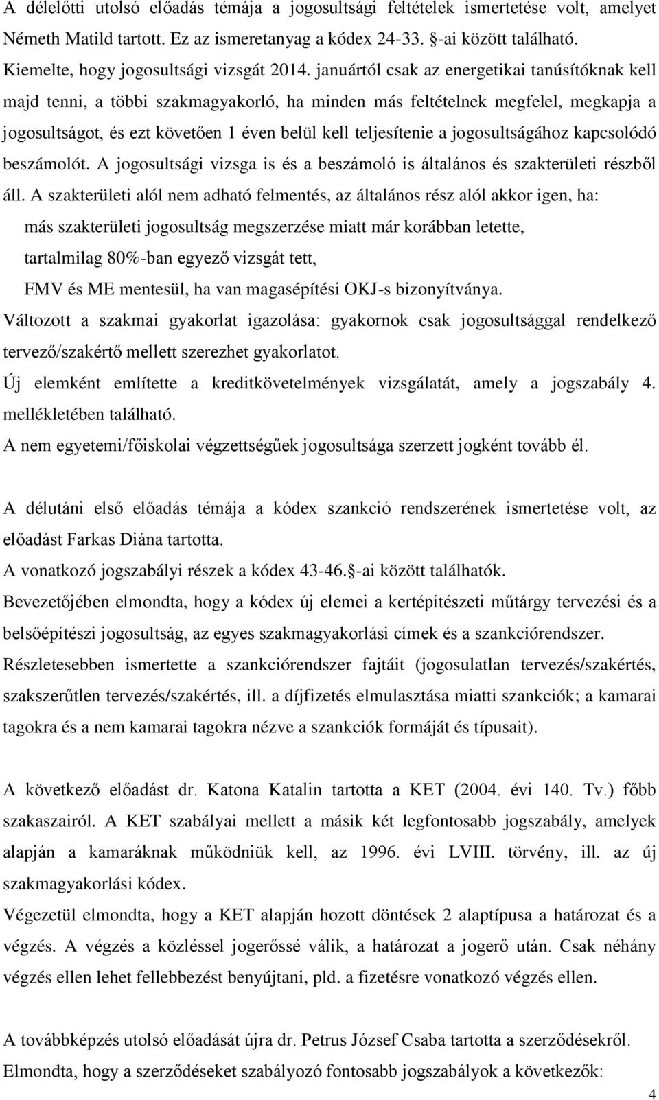 januártól csak az energetikai tanúsítóknak kell majd tenni, a többi szakmagyakorló, ha minden más feltételnek megfelel, megkapja a jogosultságot, és ezt követően 1 éven belül kell teljesítenie a