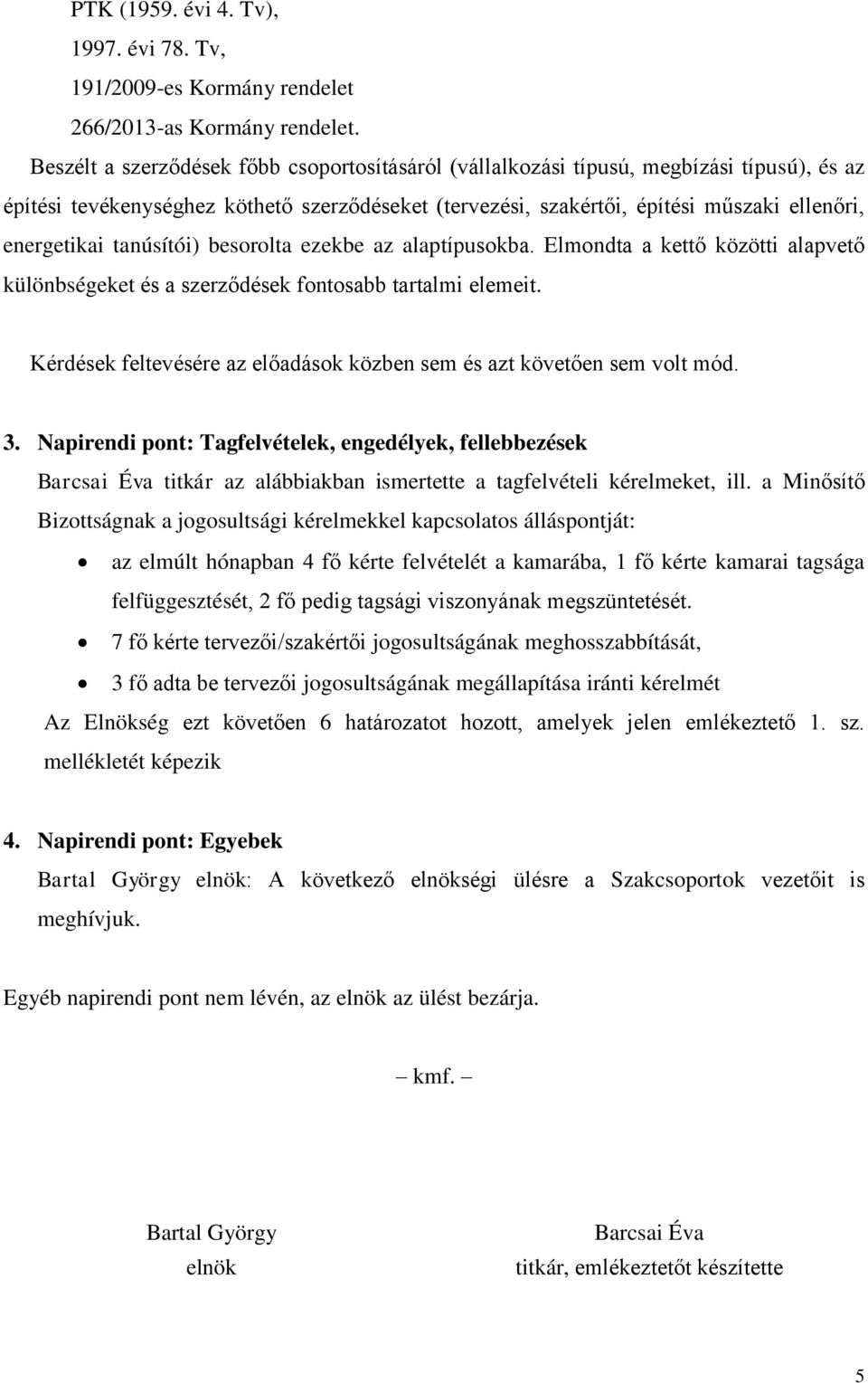 tanúsítói) besorolta ezekbe az alaptípusokba. Elmondta a kettő közötti alapvető különbségeket és a szerződések fontosabb tartalmi elemeit.