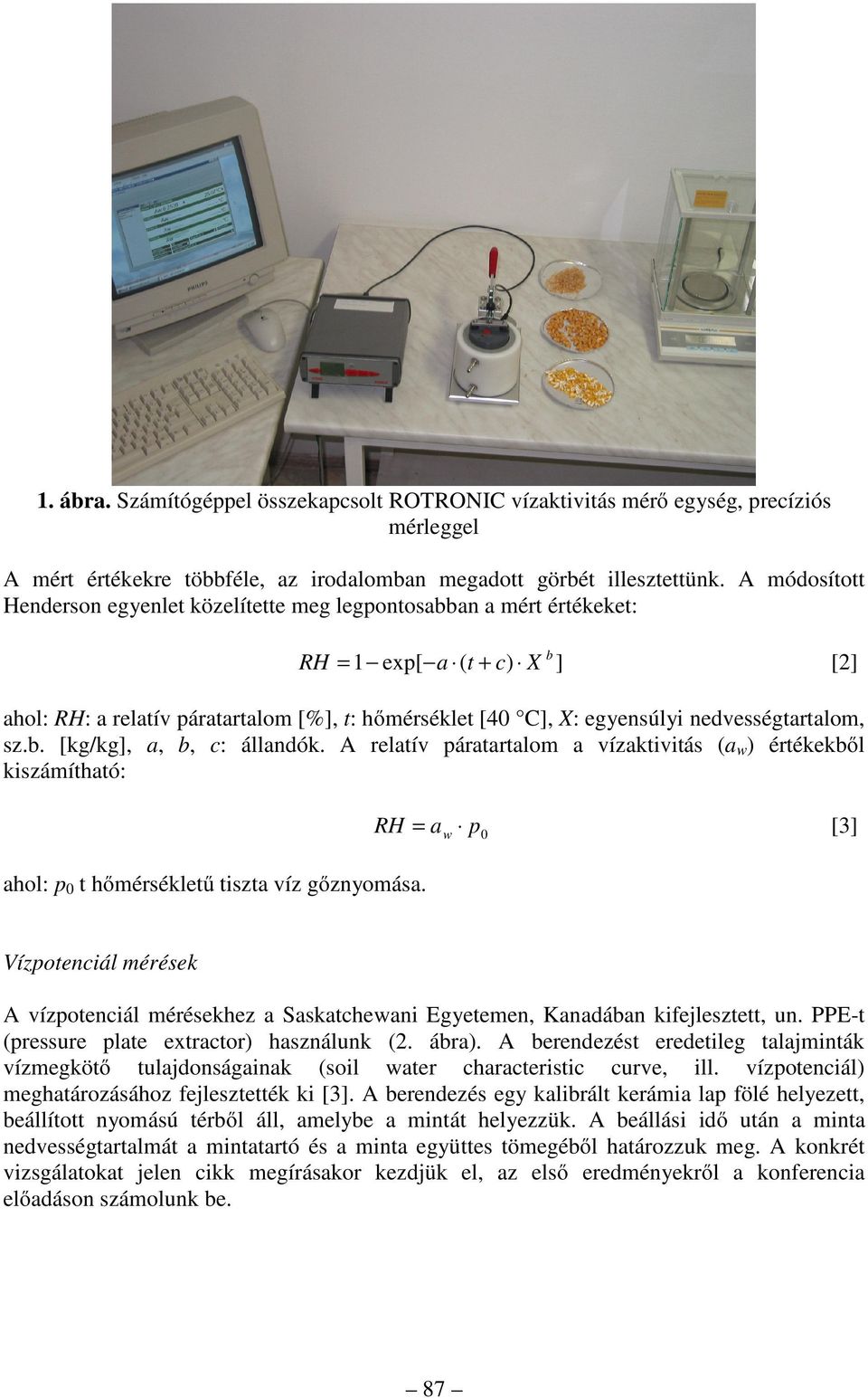 nedvességtartalom, sz.b. [kg/kg], a, b, c: állandók. A relatív páratartalom a vízaktivitás (a w ) értékekből kiszámítható: RH = a [3] w p 0 ahol: p 0 t hőmérsékletű tiszta víz gőznyomása.