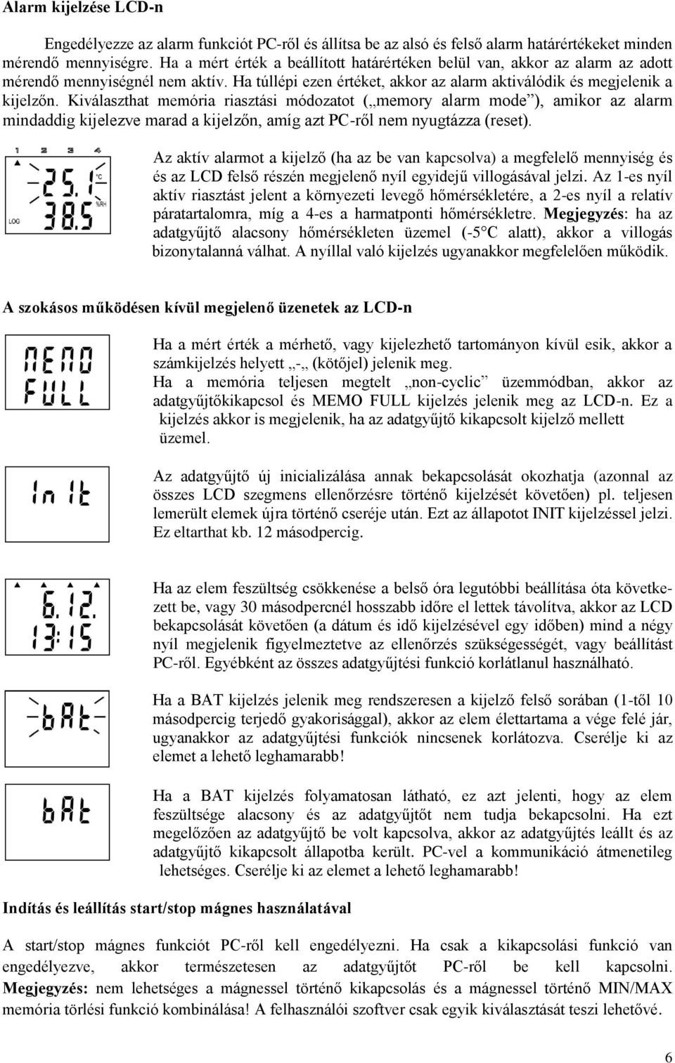 Kiválaszthat memória riasztási módozatot ( memory alarm mode ), amikor az alarm mindaddig kijelezve marad a kijelzőn, amíg azt PC-ről nem nyugtázza (reset).