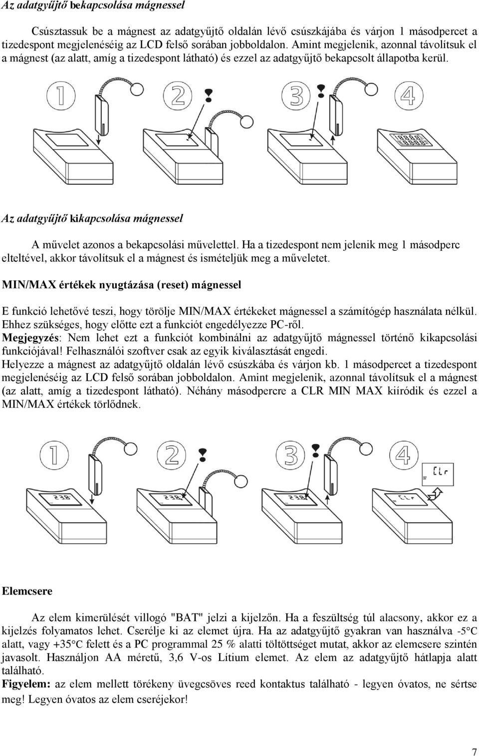 Az adatgyűjtő kikapcsolása mágnessel A művelet azonos a bekapcsolási művelettel. Ha a tizedespont nem jelenik meg 1 másodperc elteltével, akkor távolítsuk el a mágnest és ismételjük meg a műveletet.