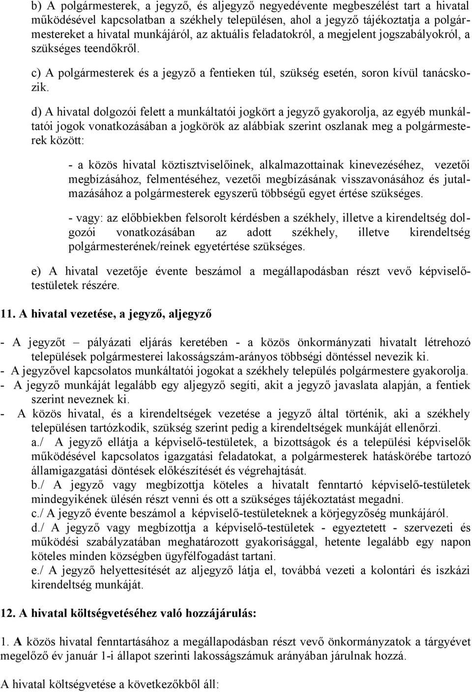 d) A hivatal dolgozói felett a munkáltatói jogkört a jegyző gyakorolja, az egyéb munkáltatói jogok vonatkozásában a jogkörök az alábbiak szerint oszlanak meg a polgármesterek között: - a közös