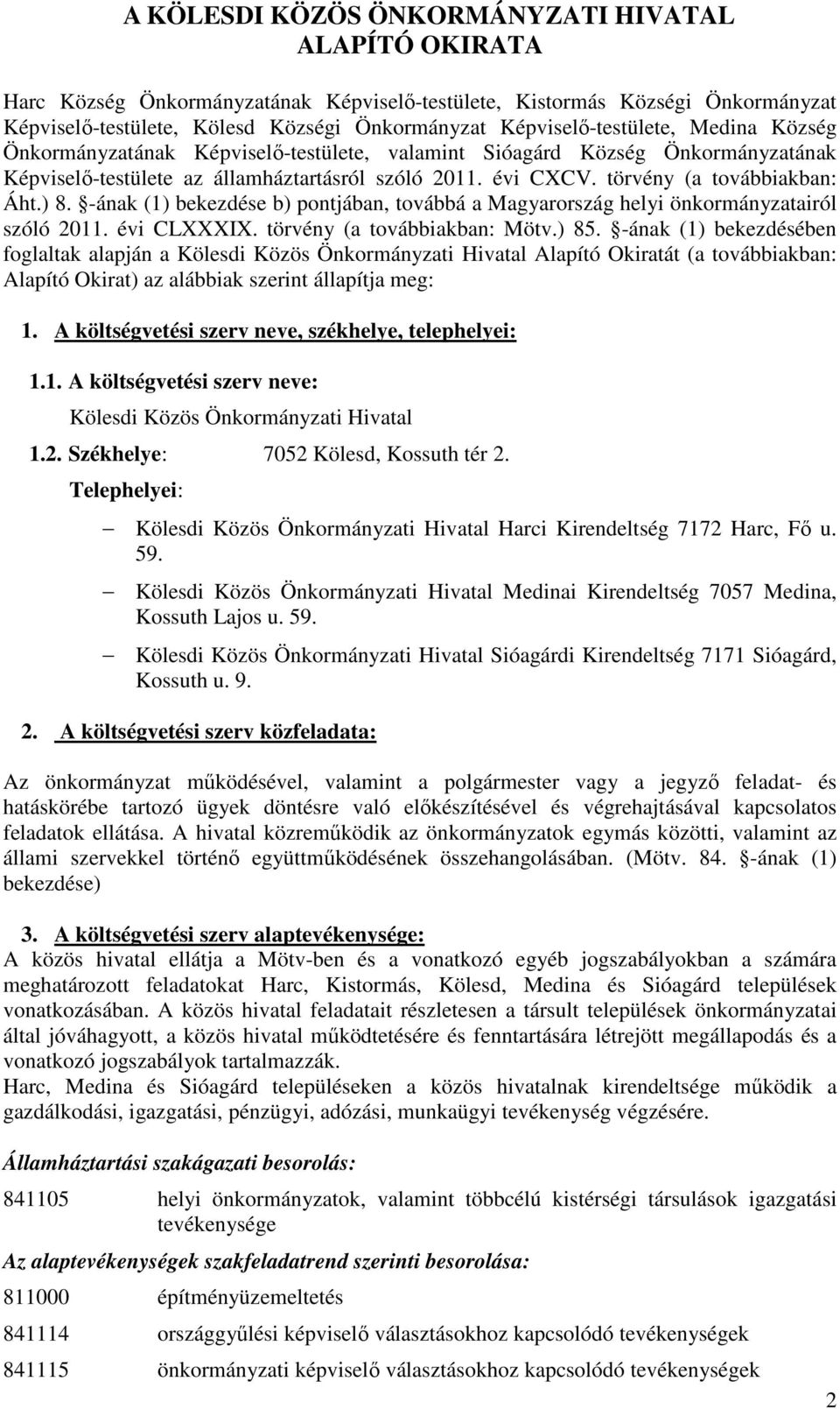 törvény (a továbbiakban: Áht.) 8. -ának (1) bekezdése b) pontjában, továbbá a Magyarország helyi önkormányzatairól szóló 2011. évi CLXXXIX. törvény (a továbbiakban: Mötv.) 85.