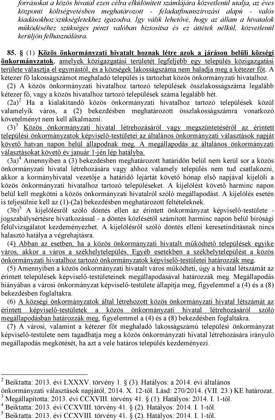 (1) Közös önkormányzati hivatalt hoznak létre azok a járáson belüli községi önkormányzatok, amelyek közigazgatási területét legfeljebb egy település közigazgatási területe választja el egymástól, és