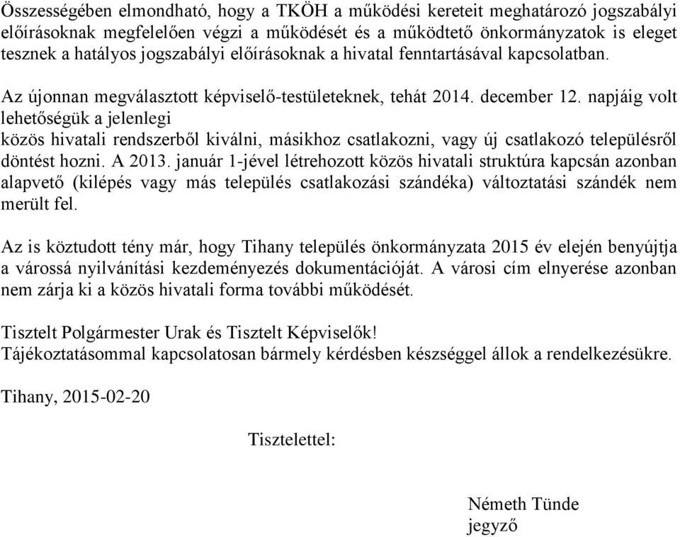 napjáig volt lehetőségük a jelenlegi közös hivatali rendszerből kiválni, másikhoz csatlakozni, vagy új csatlakozó településről döntést hozni. A 2013.