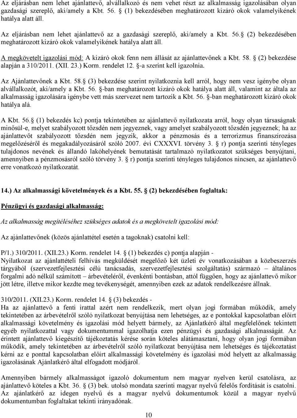 (2) bekezdésében meghatározott kizáró okok valamelyikének hatálya alatt áll. A megkövetelt igazolási mód: A kizáró okok fenn nem állását az ajánlattevőnek a Kbt. 58. (2) bekezdése alapján a 310/2011.