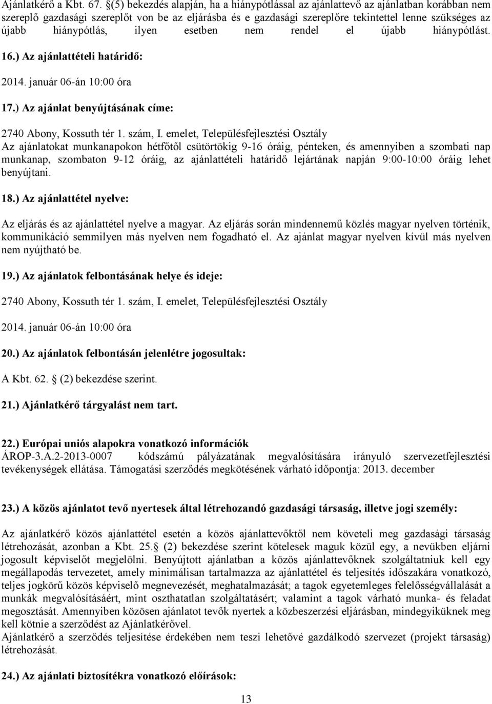 hiánypótlás, ilyen esetben nem rendel el újabb hiánypótlást. 16.) Az ajánlattételi határidő: 2014. január 06-án 10:00 óra 17.) Az ajánlat benyújtásának címe: 2740 Abony, Kossuth tér 1. szám, I.