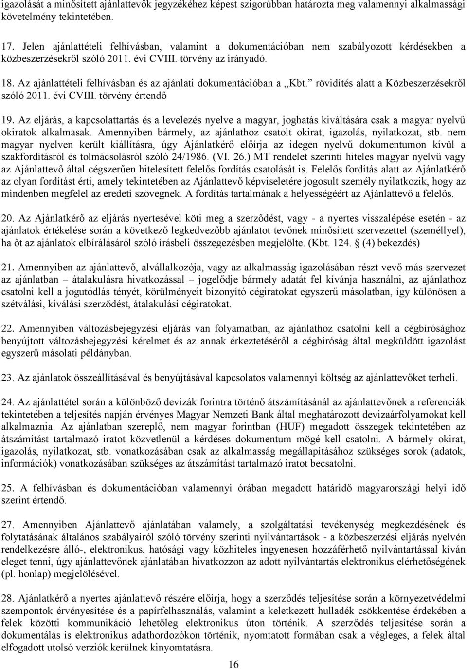 Az ajánlattételi felhívásban és az ajánlati dokumentációban a Kbt. rövidítés alatt a Közbeszerzésekről szóló 2011. évi CVIII. törvény értendő 19.