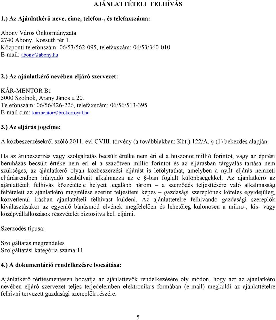 Telefonszám: 06/56/426-226, telefaxszám: 06/56/513-395 E-mail cím: karmentor@brokerroyal.hu 3.) Az eljárás jogcíme: A közbeszerzésekről szóló 2011. évi CVIII. törvény (a továbbiakban: Kbt.) 122/A.