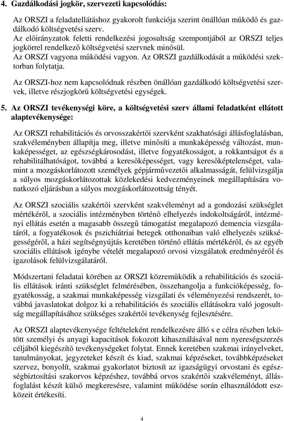 Az ORSZI gazdálkodását a mőködési szektorban folytatja. Az ORSZI-hoz nem kapcsolódnak részben önállóan gazdálkodó költségvetési szervek, illetve részjogkörő költségvetési egységek. 5.