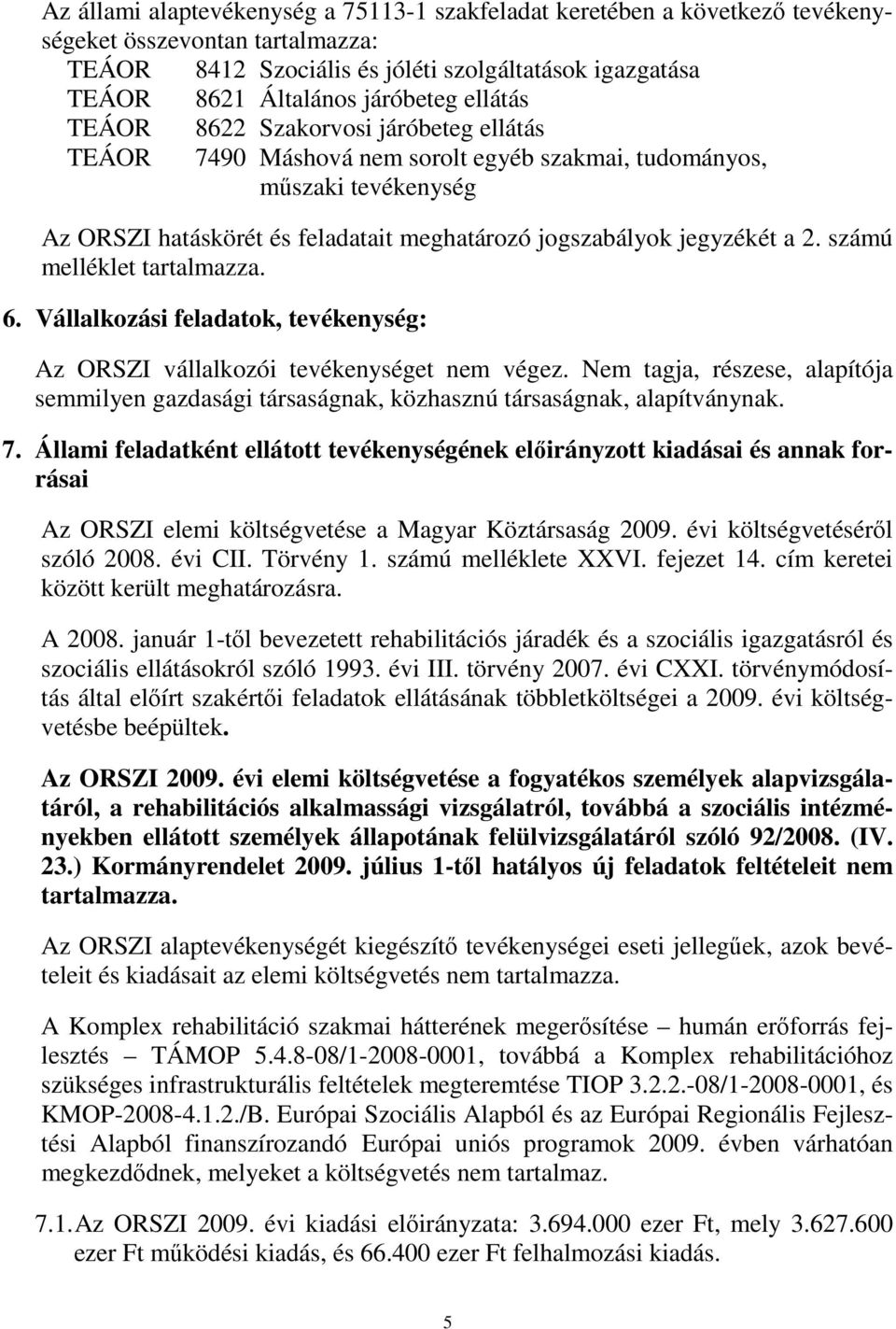 számú melléklet tartalmazza. 6. Vállalkozási feladatok, tevékenység: Az ORSZI vállalkozói tevékenységet nem végez.