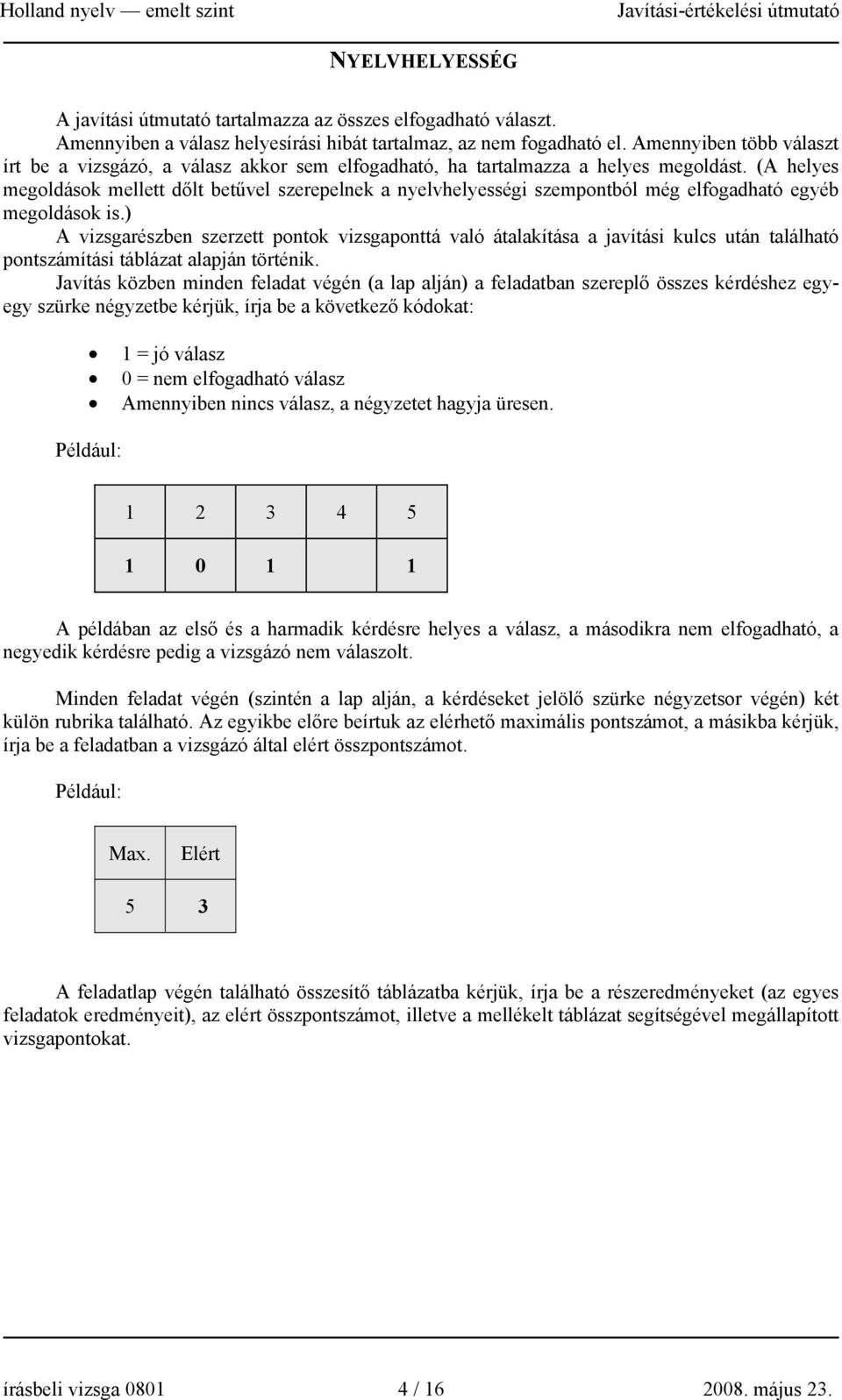 (A helyes megoldások mellett dőlt betűvel szerepelnek a nyelvhelyességi szempontból még elfogadható egyéb megoldások is.