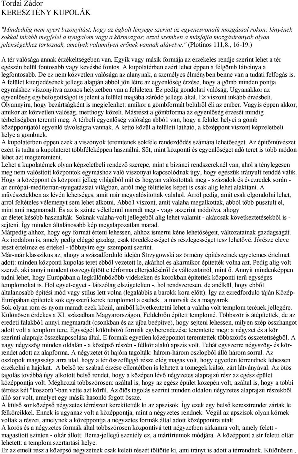 Egyik vagy másik formája az érzékelés rendje szerint lehet a tér egészén belül fontosabb vagy kevésbé fontos. A kupolatérben ezért lehet éppen a félgömb Iátványa a legfontosabb.