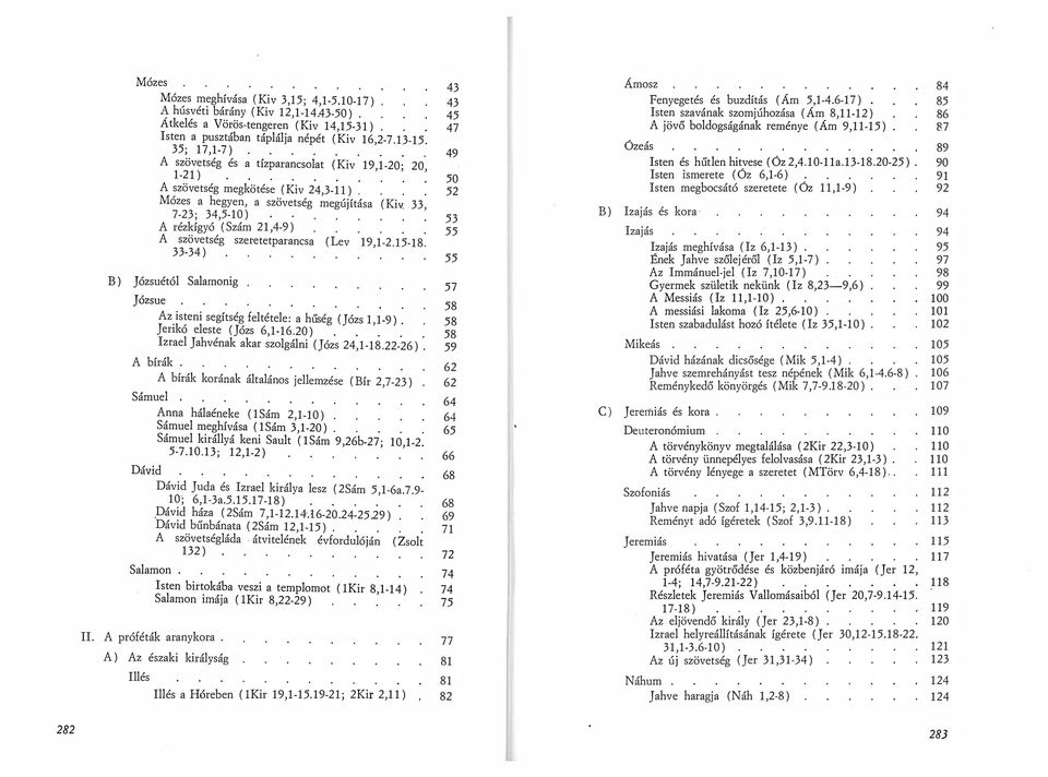 . A rézkígyó (Szám 21,4-9) A szövetség szeretetparancsa (Lev 19,1-2.15-18. 33-34 ) B) Józsuétól Salarnonig Józsue.. A bírák. Az isteni segítség feltétele: a hűség (Józs 1 1-9).