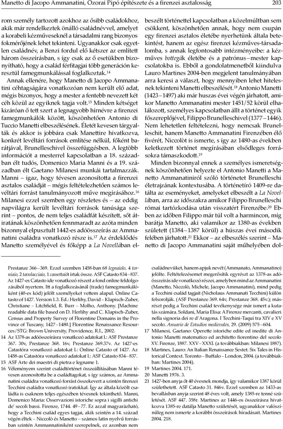 Ugyanakkor csak egyetlen családnév, a Benzi fordul elő kétszer az említett három összeírásban, s így csak az ő esetükben bizonyítható, hogy a család férfitagjai több generáción keresztül