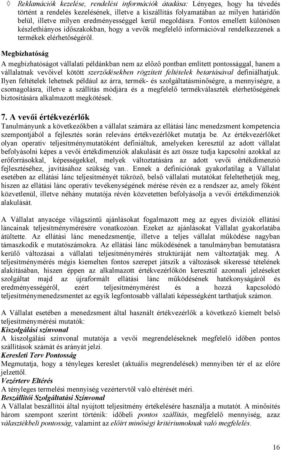 Megbízhatóság A megbízhatóságot vállalati példánkban nem az előző pontban említett pontossággal, hanem a vállalatnak vevőivel kötött szerződésekben rögzített feltételek betartásával definiálhatjuk.