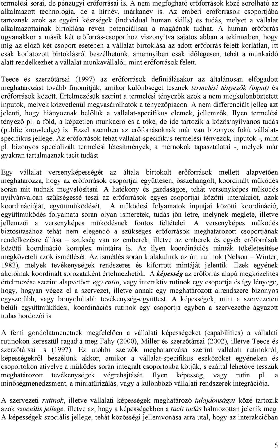 A humán erőforrás ugyanakkor a másik két erőforrás-csoporthoz viszonyítva sajátos abban a tekintetben, hogy míg az előző két csoport esetében a vállalat birtoklása az adott erőforrás felett