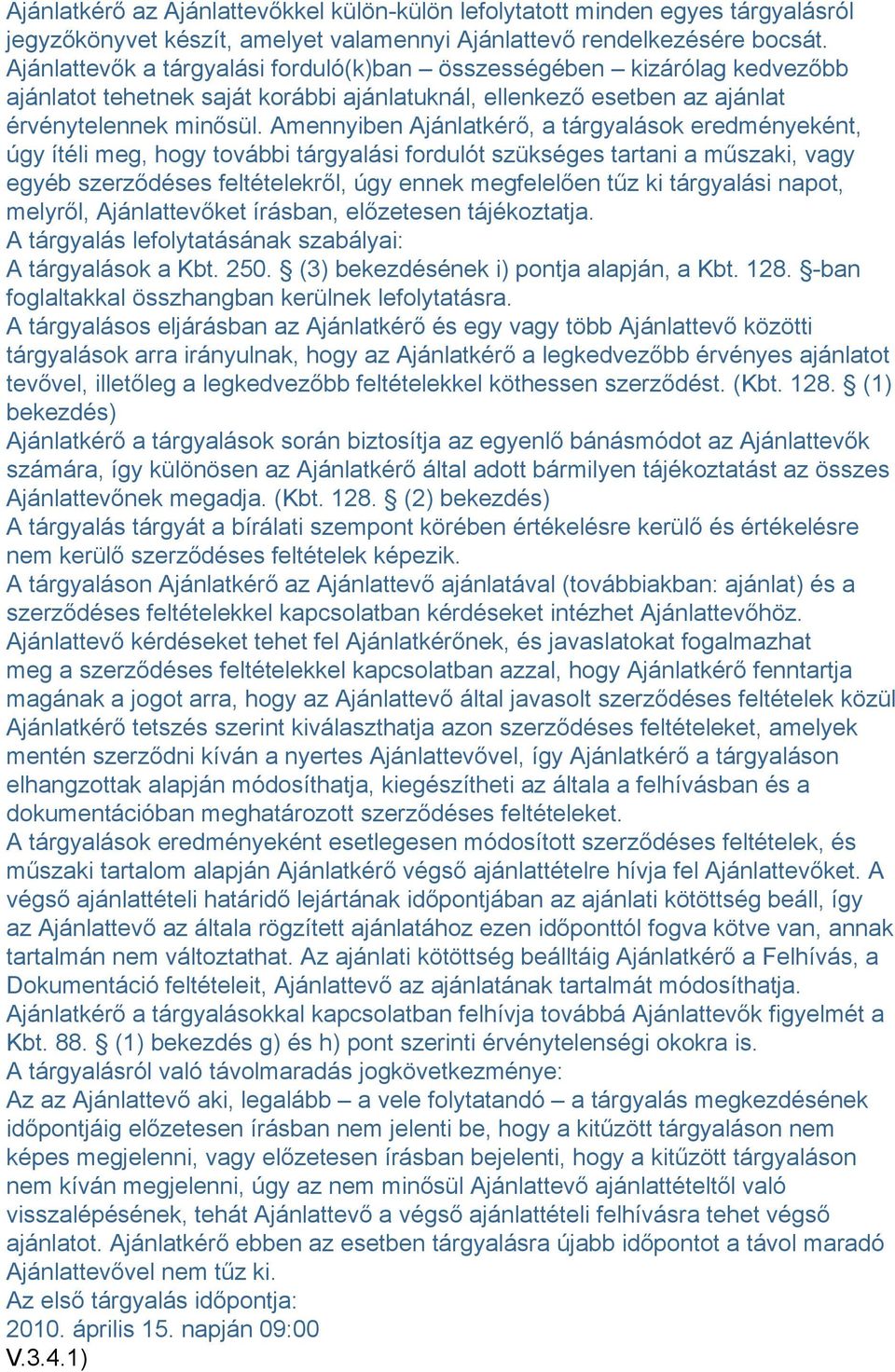 Amennyiben Ajánlatkérő, a tárgyalások eredményeként, úgy ítéli meg, hogy további tárgyalási fordulót szükséges tartani a műszaki, vagy egyéb szerződéses feltételekről, úgy ennek megfelelően tűz ki