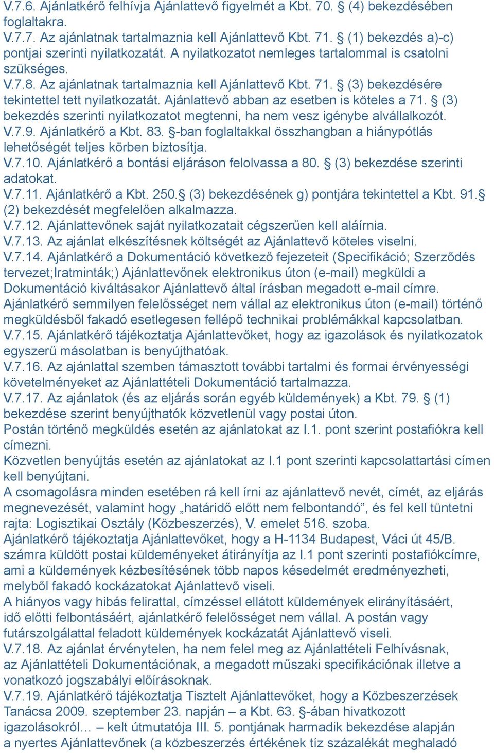 Ajánlattevő abban az esetben is köteles a 71. (3) bekezdés szerinti nyilatkozatot megtenni, ha nem vesz igénybe alvállalkozót. V.7.9. Ajánlatkérő a Kbt. 83.