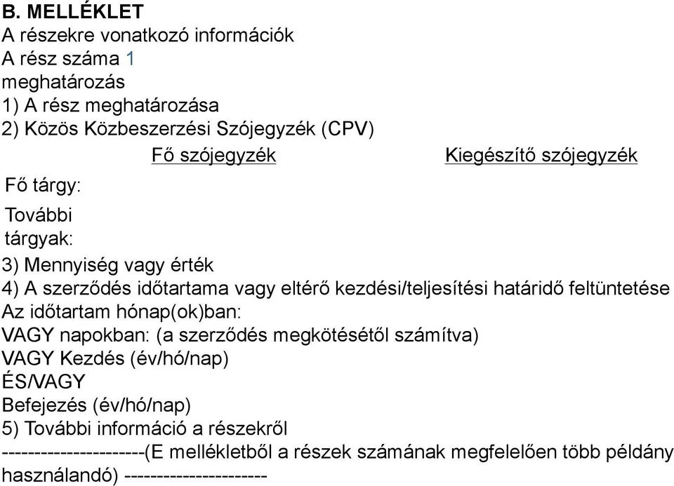 kezdési/teljesítési határidő feltüntetése Az időtartam hónap(ok)ban: VAGY napokban: (a szerződés megkötésétől számítva) VAGY Kezdés