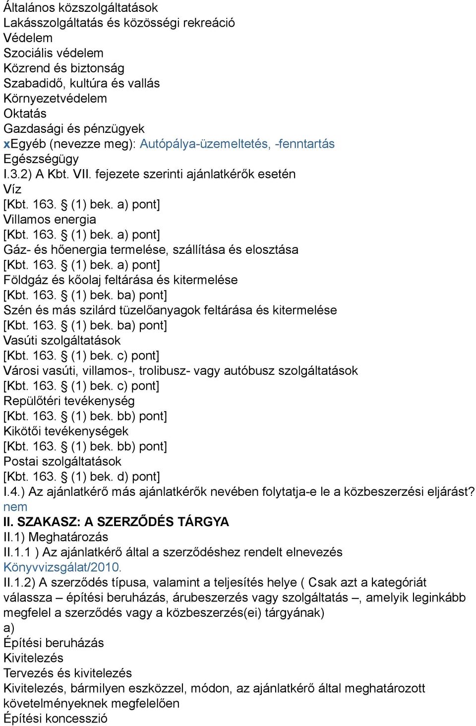 a) pont] Villamos energia [Kbt. 163. (1) bek. a) pont] Gáz és hőenergia termelése, szállítása és elosztása [Kbt. 163. (1) bek. a) pont] Földgáz és kőolaj feltárása és kitermelése [Kbt. 163. (1) bek. ba) pont] Szén és más szilárd tüzelőanyagok feltárása és kitermelése [Kbt.