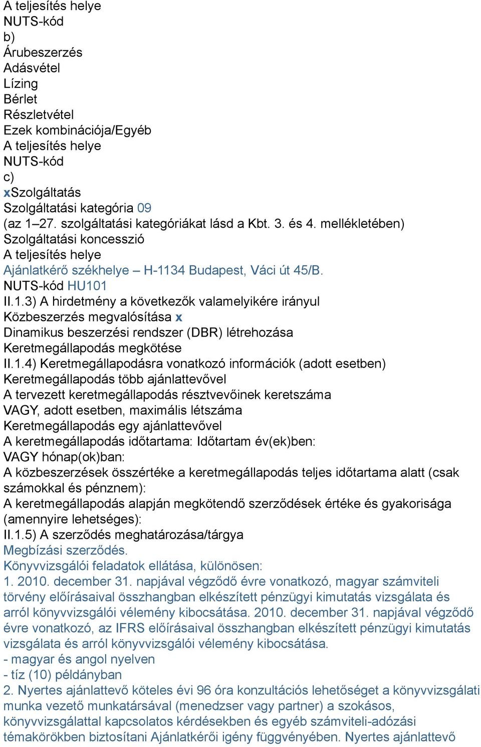 34 Budapest, Váci út 45/B. NUTSkód HU101 II.1.3) A hirdetmény a következők valamelyikére irányul Közbeszerzés megvalósítása x Dinamikus beszerzési rendszer (DBR) létrehozása Keretmegállapodás megkötése II.