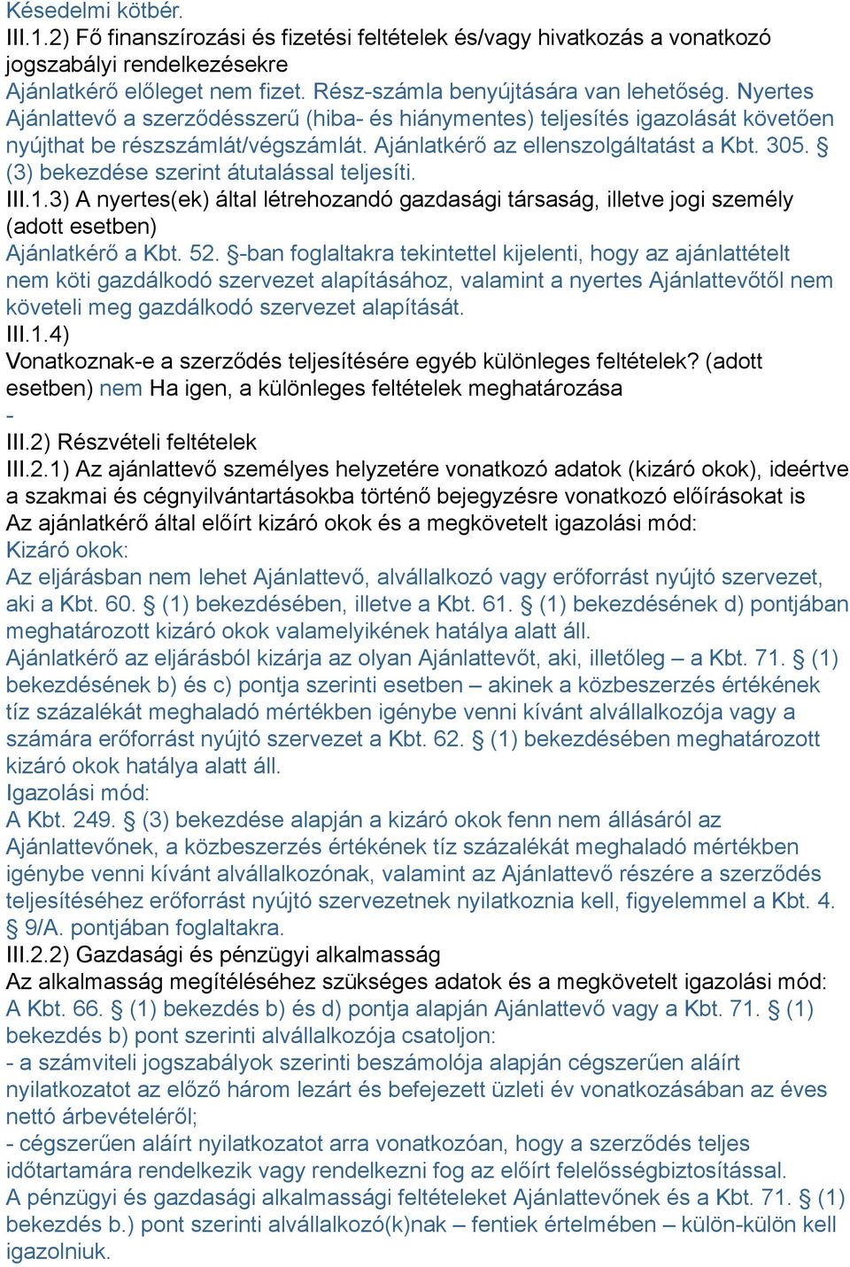 (3) bekezdése szerint átutalással teljesíti. III.1.3) A nyertes(ek) által létrehozandó gazdasági társaság, illetve jogi személy (adott esetben) Ajánlatkérő a Kbt. 52.