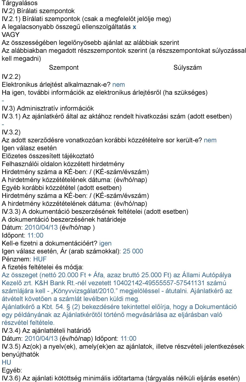 1) Bírálati szempontok (csak a megfelelőt jelölje meg) A legalacsonyabb összegű ellenszolgáltatás x VAGY Az összességében legelőnyösebb ajánlat az alábbiak szerint Az alábbiakban megadott