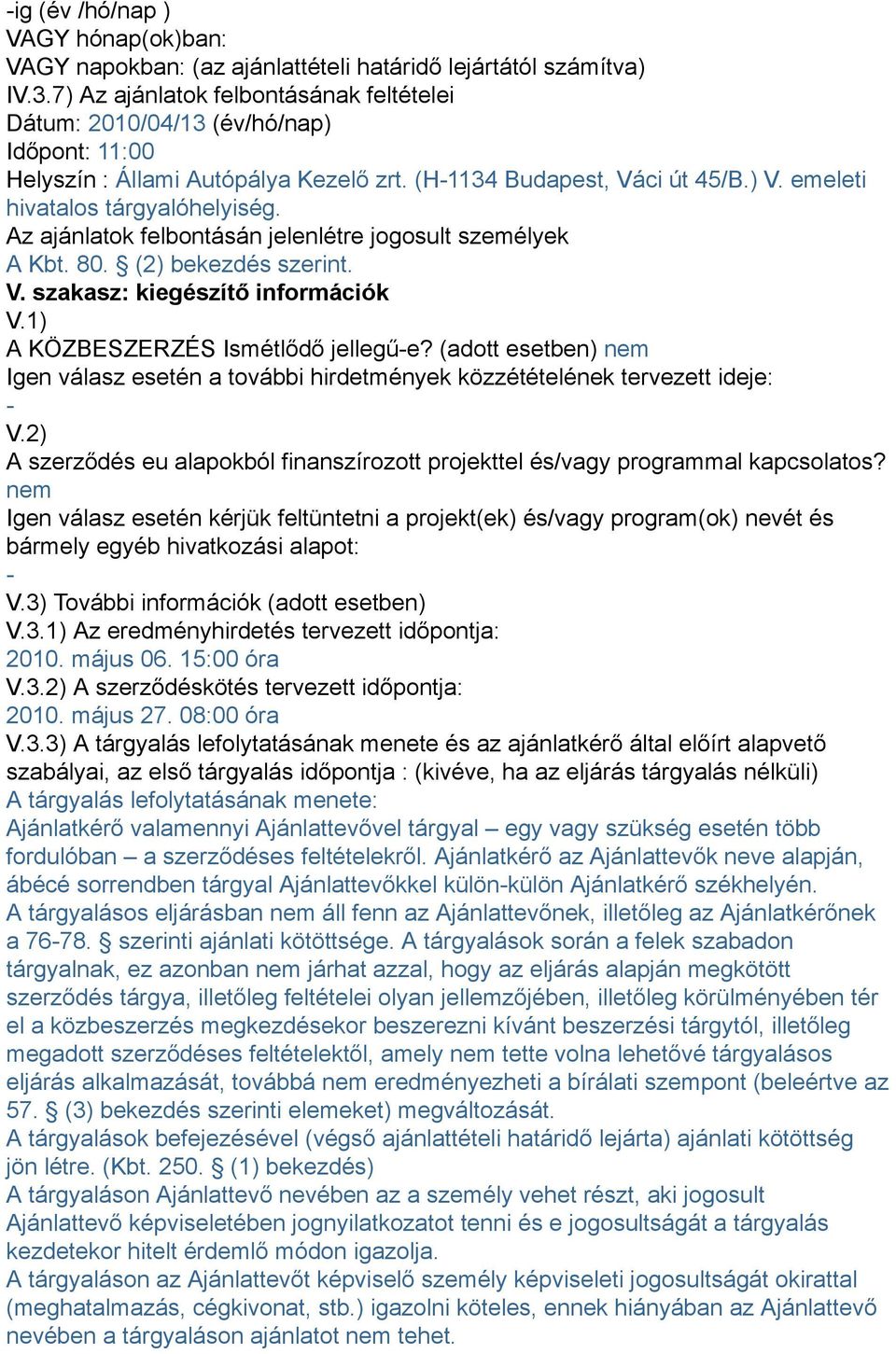 Az ajánlatok felbontásán jelenlétre jogosult személyek A Kbt. 80. (2) bekezdés szerint. V. szakasz: kiegészítő információk V.1) A KÖZBESZERZÉS Ismétlődő jellegűe?