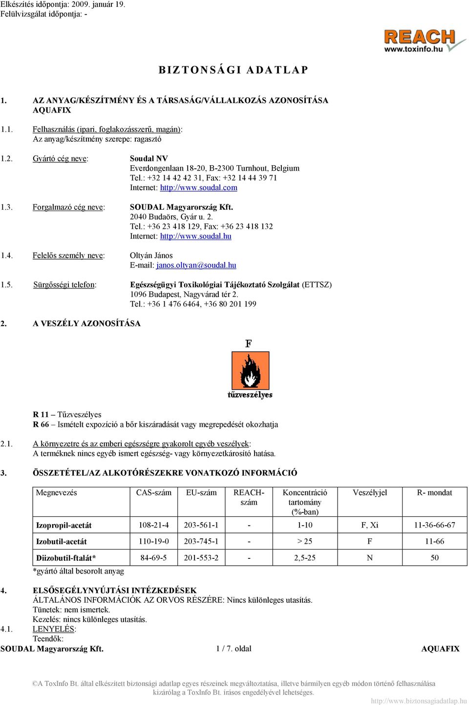 soudal.hu 1.4. Felelős személy neve: Oltyán János E-mail: janos.oltyan@soudal.hu 1.5. Sürgősségi telefon: Egészségügyi Toxikológiai Tájékoztató Szolgálat (ETTSZ) 1096 Budapest, Nagyvárad tér 2. Tel.