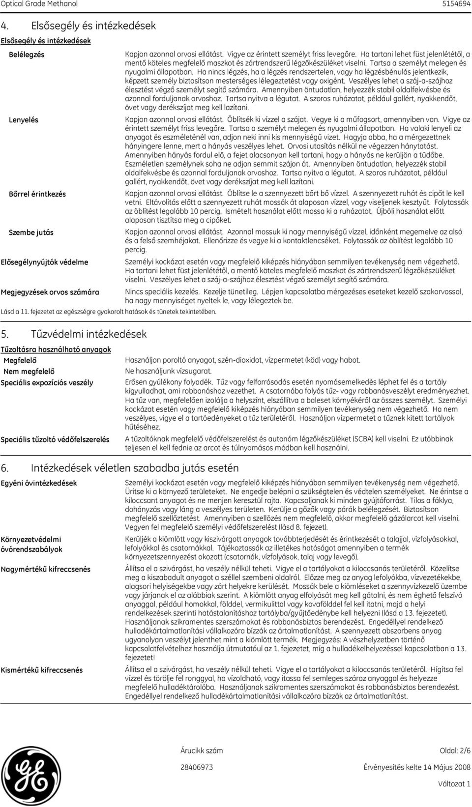 Tűzvédelmi intézkedések Tűzoltásra használható anyagok Megfelelő Nem megfelelő Speciális expozíciós veszély Speciális tűzoltó védőfelszerelés 6.