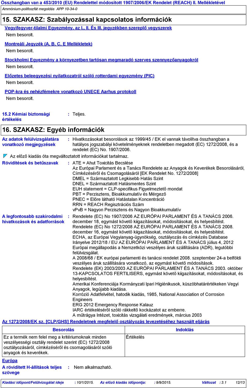 Előzetes beleegyezési nyilatkozatról szóló rotterdami egyezmény (PIC) Nem besorolt. POPkra és nehézfémekre vonatkozó UNECE Aarhus protokoll Nem besorolt. 15.2 Kémiai biztonsági értékelés Teljes. 16.