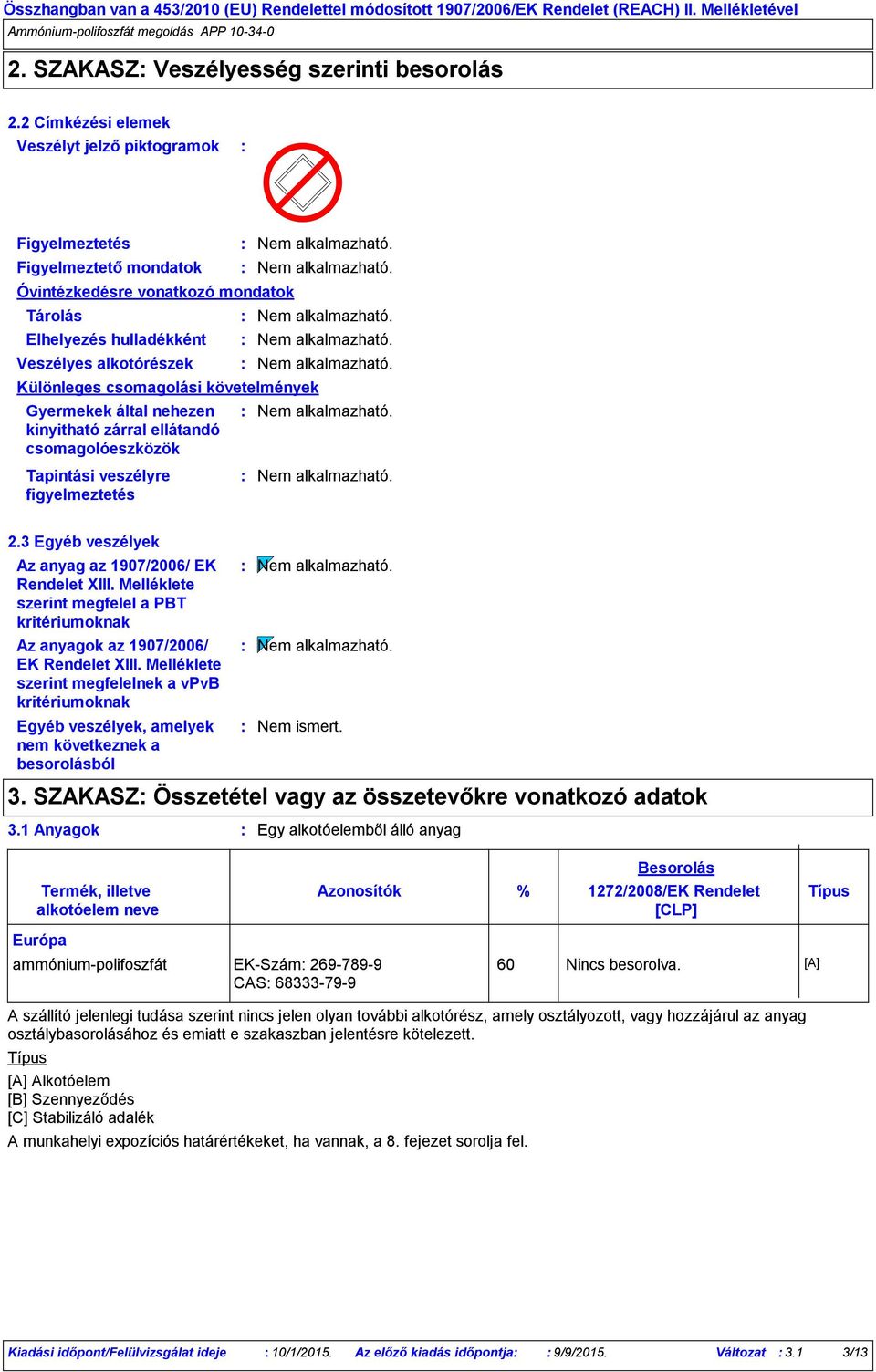 kinyitható zárral ellátandó csomagolóeszközök Tapintási veszélyre figyelmeztetés Különleges csomagolási követelmények 2.3 Egyéb veszélyek Az anyag az 1907/2006/ EK Rendelet XIII.