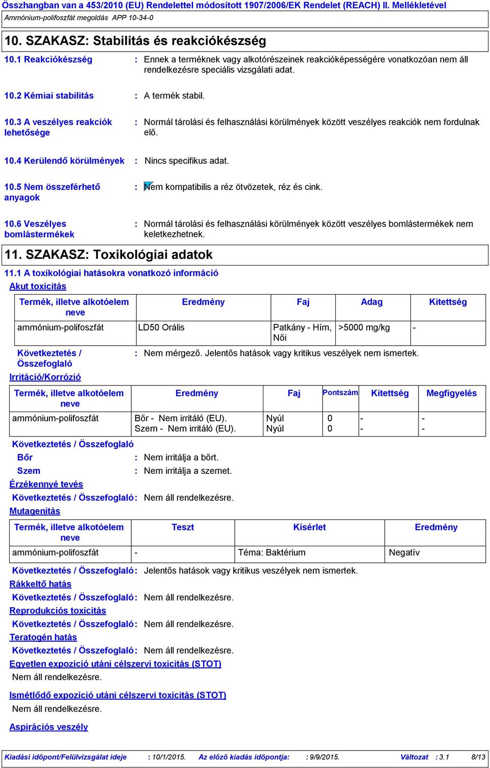 4 Kerülendő körülmények Nincs specifikus adat. 10.5 Nem összeférhető anyagok Nem kompatibilis a réz ötvözetek, réz és cink. 10.6 Veszélyes bomlástermékek Normál tárolási és felhasználási körülmények között veszélyes bomlástermékek nem keletkezhetnek.