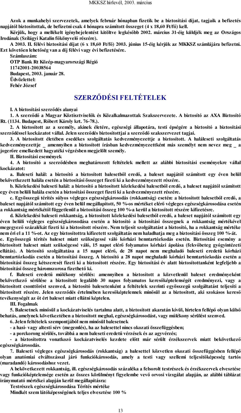 félévi biztosítási díjat (6 x 18,60 Ft/fő) 2003. június 15-éig kérjük az MKKSZ számlájára befizetni. Ezt követően lehetőség van a díj félévi vagy évi befizetésére.