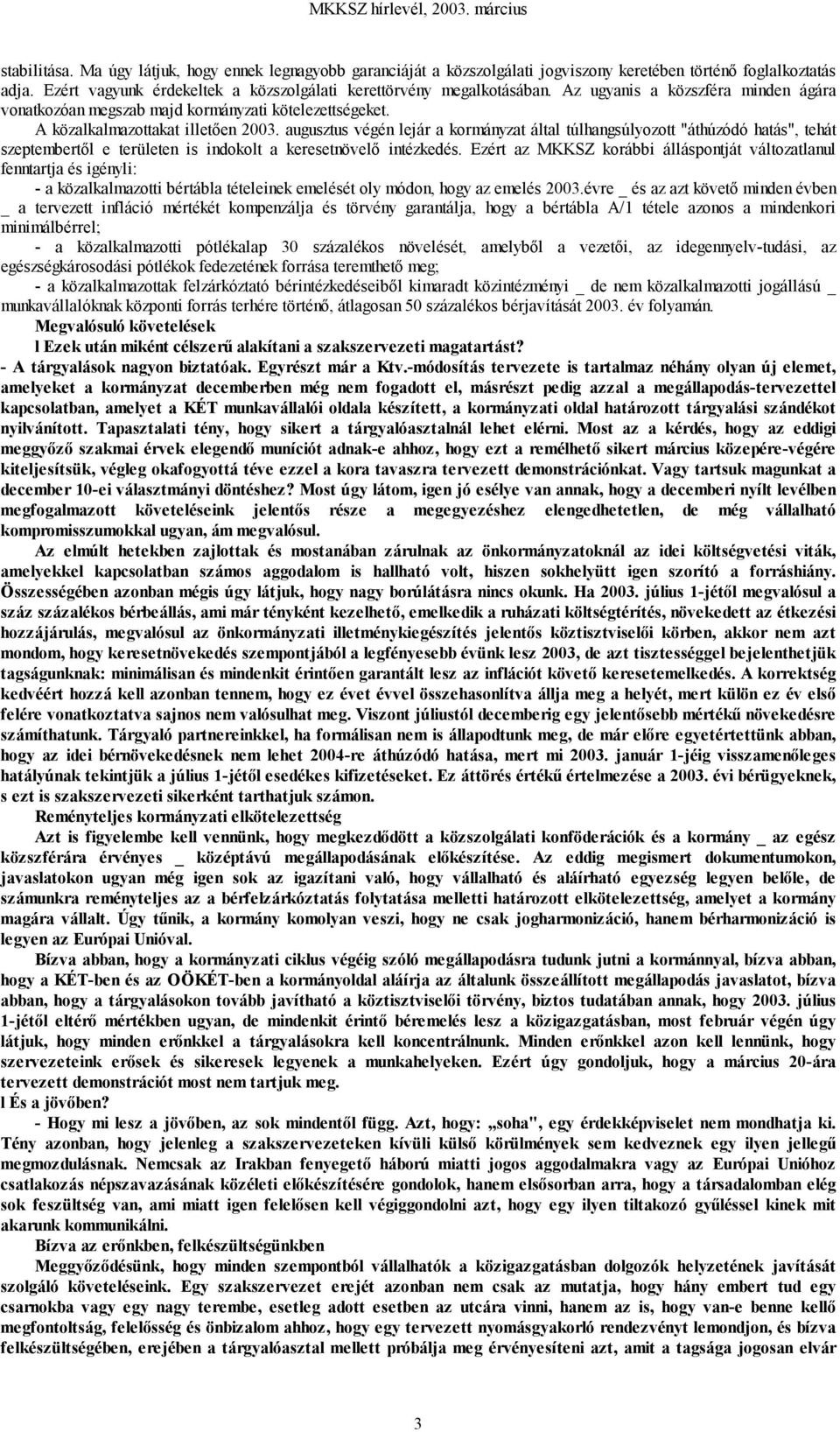 augusztus végén lejár a kormányzat által túlhangsúlyozott "áthúzódó hatás", tehát szeptembertől e területen is indokolt a keresetnövelő intézkedés.