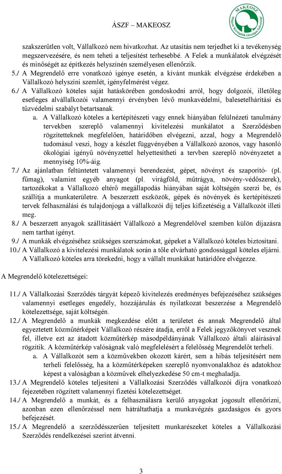 / A Megrendelő erre vonatkozó igénye esetén, a kívánt munkák elvégzése érdekében a Vállalkozó helyszíni szemlét, igényfelmérést végez. 6.