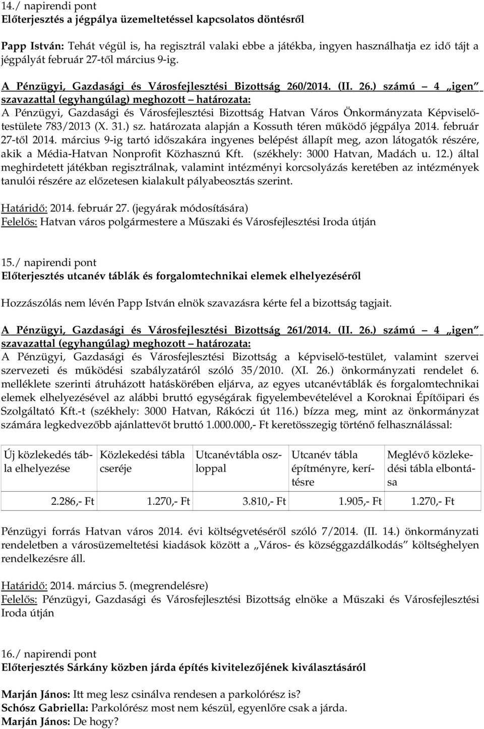 /2014. (II. 26.) számú 4 igen A Pénzügyi, Gazdasági és Városfejlesztési Bizottság Hatvan Város Önkormányzata Képviselőtestülete 783/2013 (X. 31.) sz. határozata alapján a Kossuth téren működő jégpálya 2014.