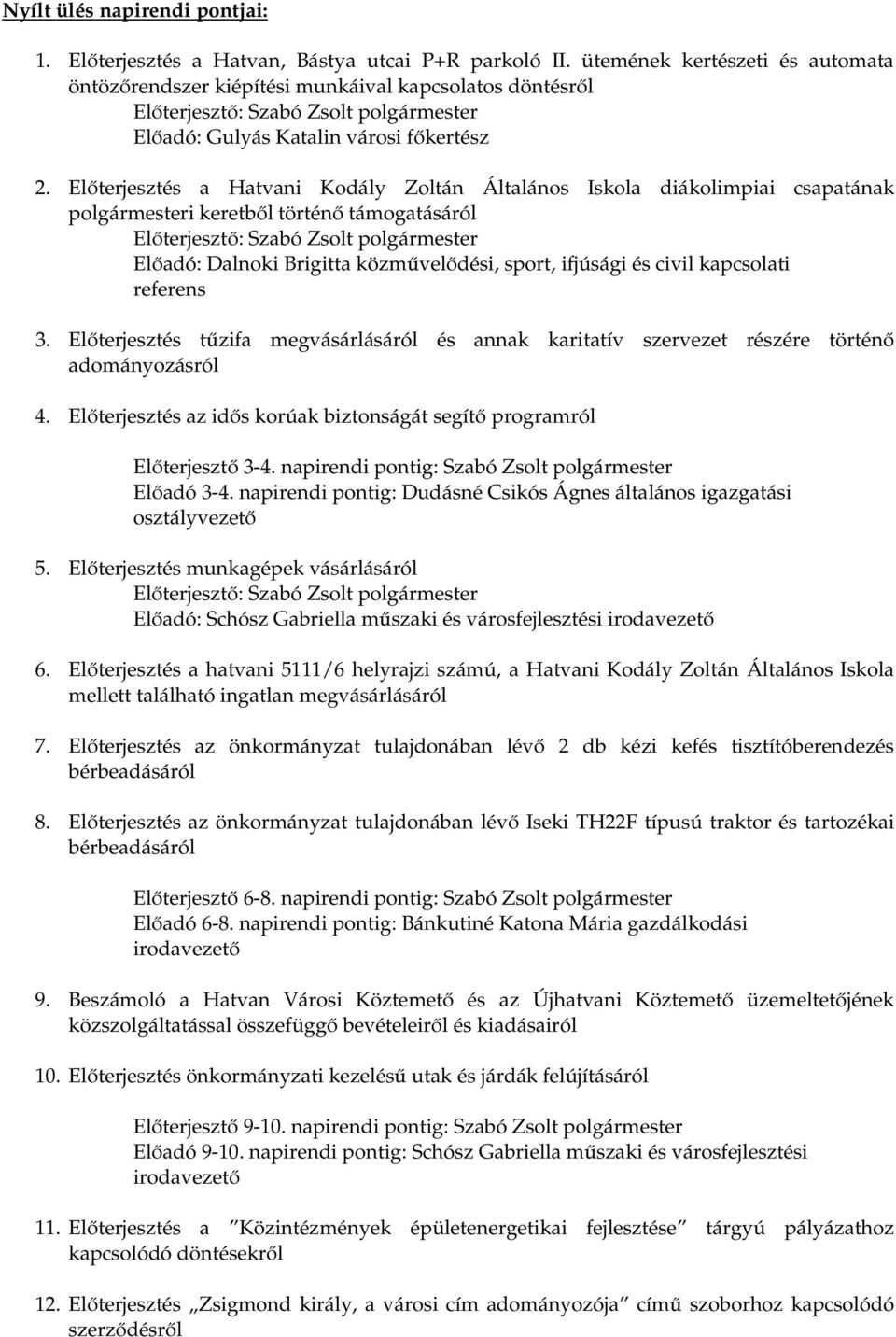 Előterjesztés a Hatvani Kodály Zoltán Általános Iskola diákolimpiai csapatának polgármesteri keretből történő támogatásáról Előterjesztő: Szabó Zsolt polgármester Előadó: Dalnoki Brigitta