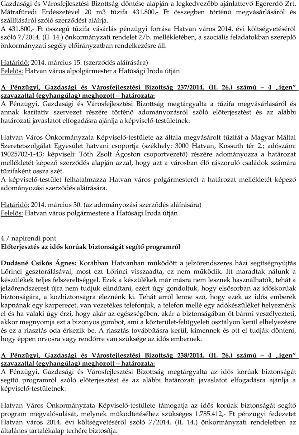 14.) önkormányzati rendelet 2/b. mellékletében, a szociális feladatokban szereplő önkormányzati segély előirányzatban rendelkezésre áll. Határidő: 2014. március 15.