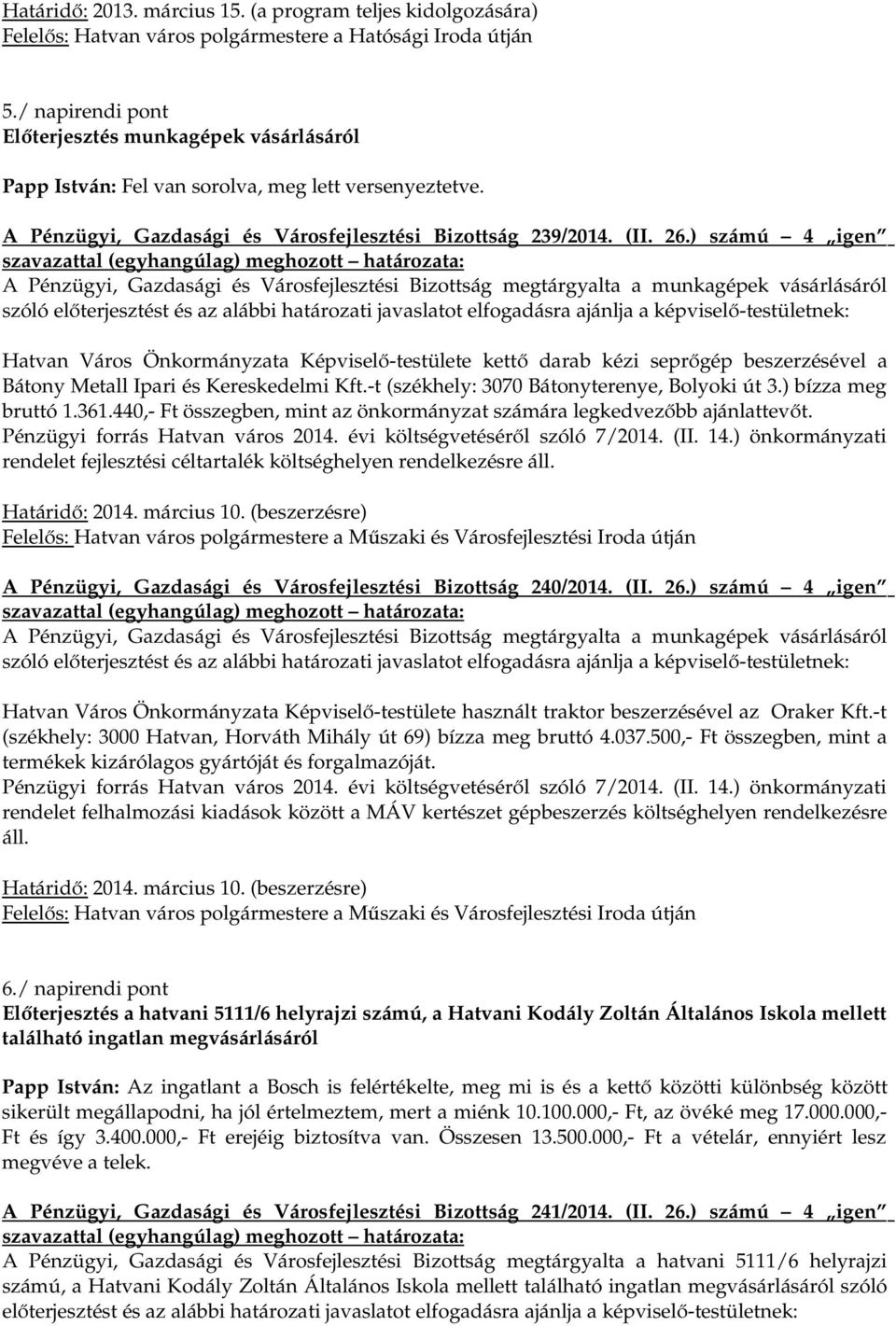 ) számú 4 igen A Pénzügyi, Gazdasági és Városfejlesztési Bizottság megtárgyalta a munkagépek vásárlásáról szóló előterjesztést és az alábbi határozati javaslatot elfogadásra ajánlja a Hatvan Város