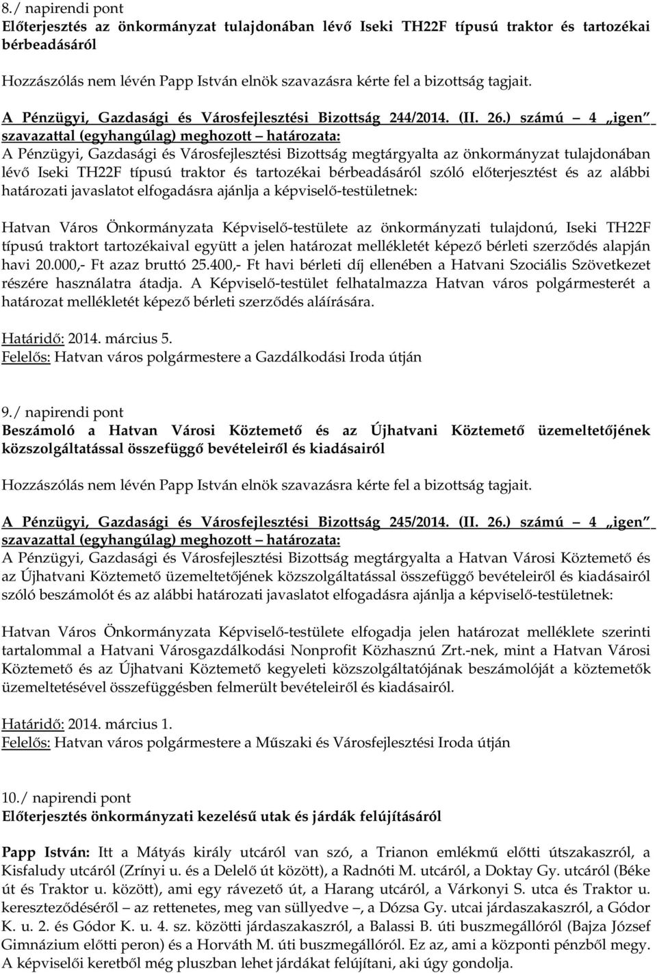 ) számú 4 igen A Pénzügyi, Gazdasági és Városfejlesztési Bizottság megtárgyalta az önkormányzat tulajdonában lévő Iseki TH22F típusú traktor és tartozékai bérbeadásáról szóló előterjesztést és az