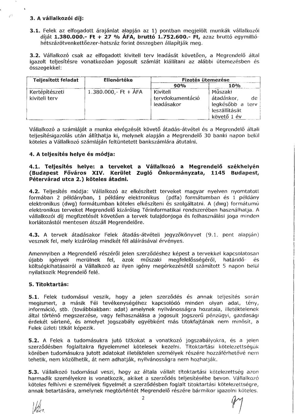 Vállalkozó csak az elfogadott kiviteli terv leadását követően, a Megrendelő által igazolt teljesítésre vonatkozóan jogosult számlát kiállítani az alábbi ütemezésben és összegekkel: Teljesített