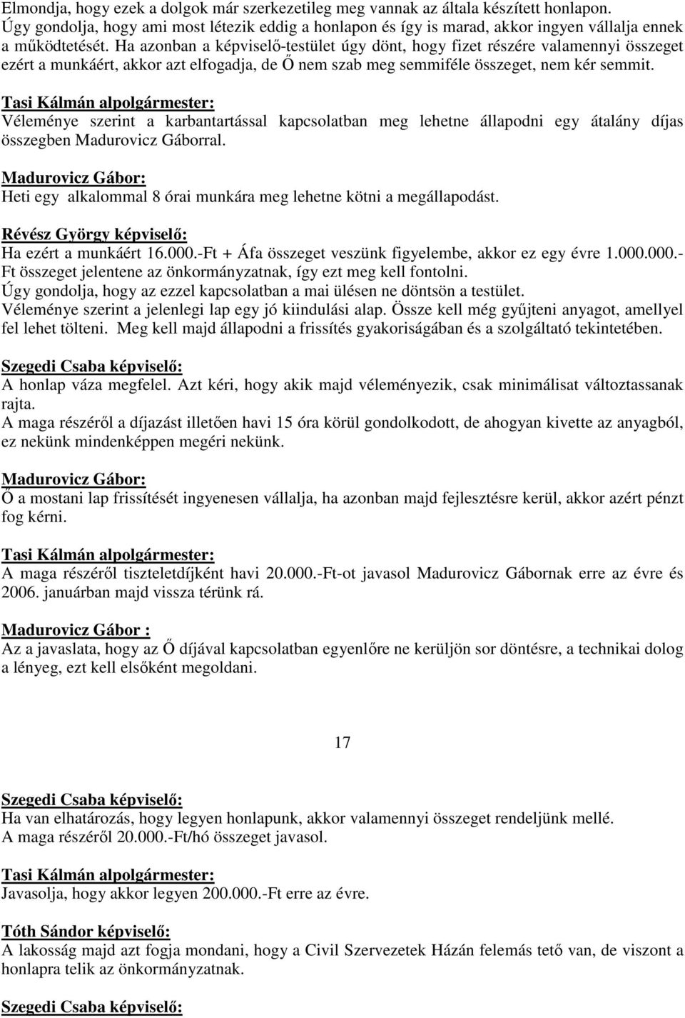 Ha azonban a képviselı-testület úgy dönt, hogy fizet részére valamennyi összeget ezért a munkáért, akkor azt elfogadja, de İ nem szab meg semmiféle összeget, nem kér semmit.