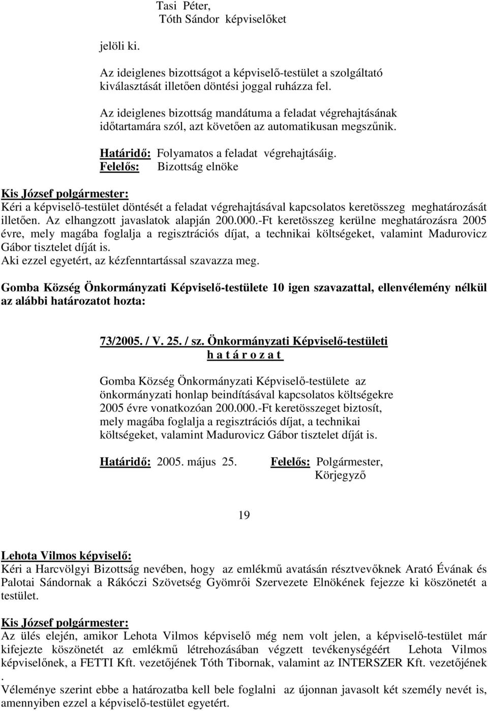 Felelıs: Bizottság elnöke Kéri a képviselı-testület döntését a feladat végrehajtásával kapcsolatos keretösszeg meghatározását illetıen. Az elhangzott javaslatok alapján 200.000.