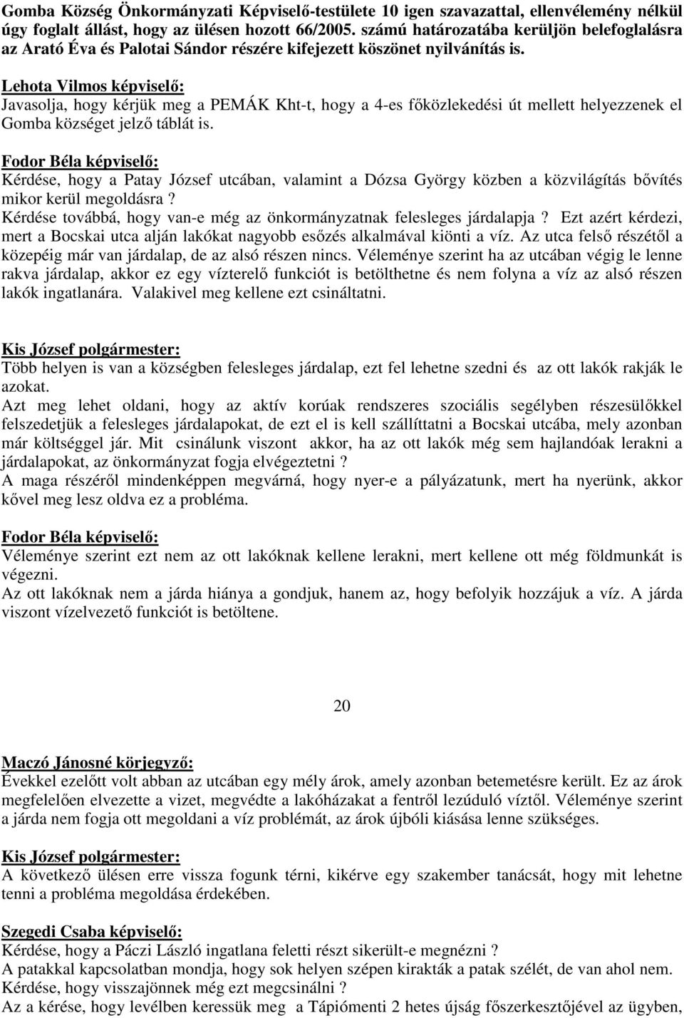 Lehota Vilmos képviselı: Javasolja, hogy kérjük meg a PEMÁK Kht-t, hogy a 4-es fıközlekedési út mellett helyezzenek el Gomba községet jelzı táblát is.