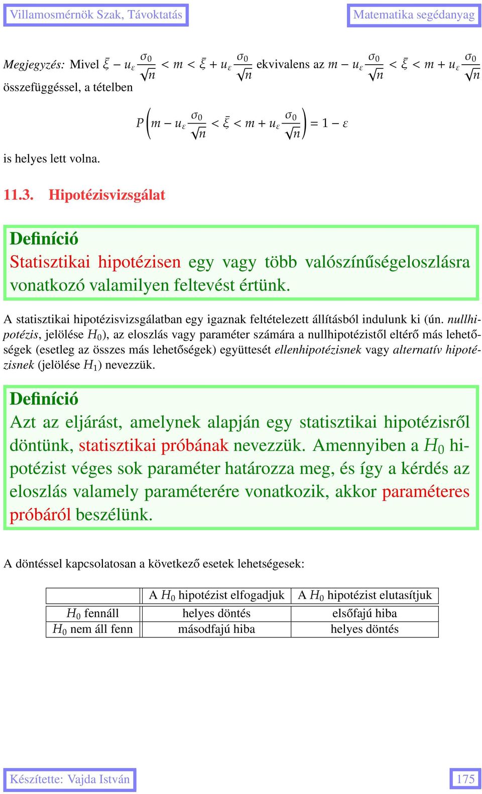 A statisztikai hipotézisvizsgálatban egy igaznak feltételezett állításból indulunk ki (ún.