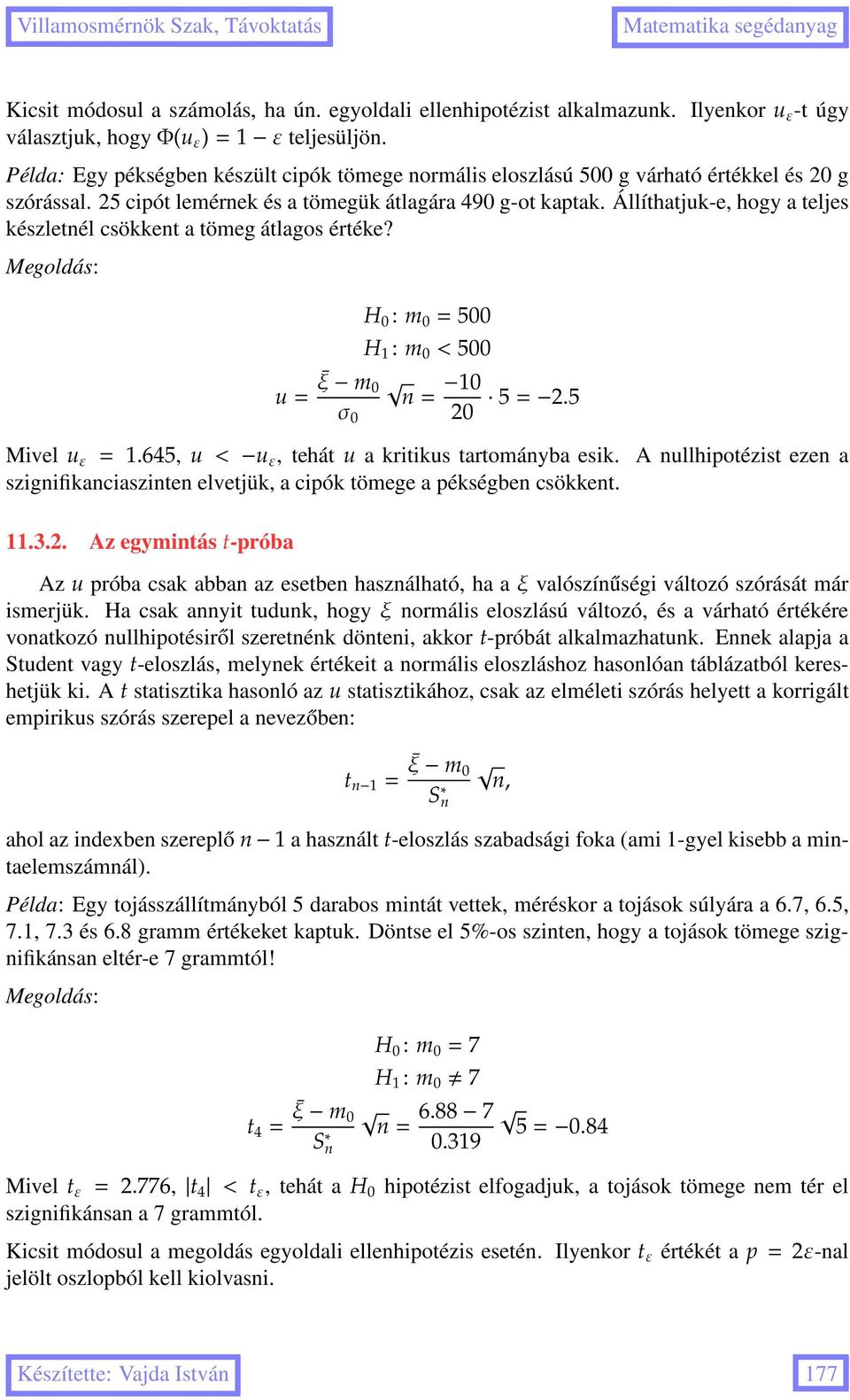 Állíthatjuk-e, hogy a teljes készletnél csökkent a tömeg átlagos értéke? Megoldás: H 0 : m 0 = 500 H 1 : m 0 < 500 u= ξ m 0 10 n= 20 5= 2.5 Mivel u ε = 1.