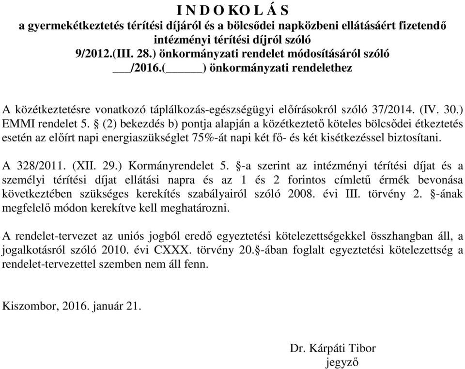 (2) bekezdés b) pontja alapján a közétkeztető köteles bölcsődei étkeztetés esetén az előírt napi energiaszükséglet 75%-át napi két fő- és két kisétkezéssel biztosítani. A 328/2011. (XII. 29.